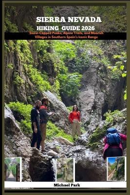 Sierra Nevada Hiking Guide 2026: Snow-Capped Peaks, Alpine Trails, and Moorish Villages in Southern Spain's Iconic Range. - Michael Park - cover