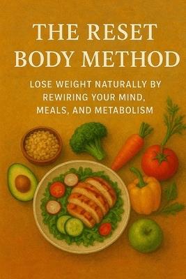 The Reset Body Method: Lose Weight Naturally by Rewiring Your Mind, Meals, and Metabolism - D a Rivers - cover