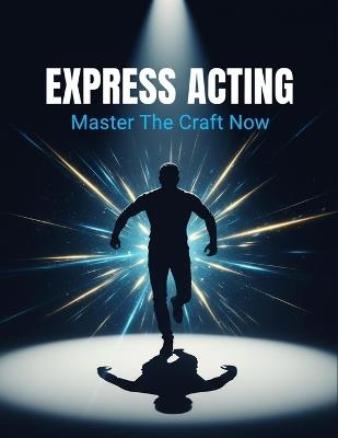 Express Acting: Master The Craft Now - Krystian Chambers - cover