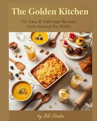 The Golden Kitchen: 70+ Easy & Delicious Recipes from Around the World - Lili Studio - cover