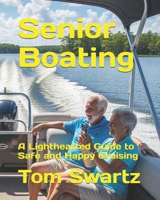 Senior Boating: A Lighthearted Guide to Safe and Happy Cruising - Tom Swartz - cover