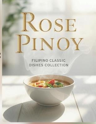 Rose Pinoy: Filipino Classic Dishes Collection - Rose El Rose El,Rose El - cover