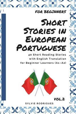 Short Stories in European Portuguese: 40 Short Reading Stories with English Translation for Beginner Learners (A1-A2) - for learn portuguese - Sylvie Rodrigues - cover