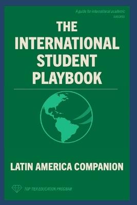 The International Student Playbook: Latin America Companion - Top Tier Education Program - cover