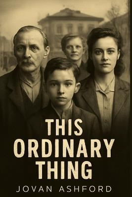 This Ordinary Thing: The Untold Stories of Holocaust Rescuers - Pierre, Anna, and the Ordinary Heroes Who Defied the Nazis to Save Lives - Jovan Ashford - cover