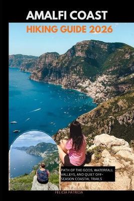 Amalfi Coast Hiking Guide 2026: Path of the Gods, Waterfall Valleys, and Quiet Off-Season Coastal Trails - Felicia Patricia - cover