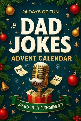Advent Calendar Dad Jokes: 24 Days of Family Fun, Holiday Smiles, and Classic Dad Humor Festive Gag Gift for Men - Amy Philips - cover