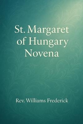 St.Margaret Hungary Novena: A Nine-Day Devotional of Purity, Prayer, and Divine Purpose - Williams Frederick - cover