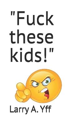 "Fuck these kids!" - Larry a Yff - cover