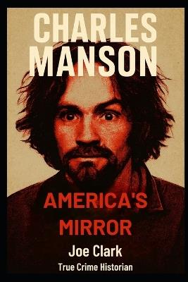 Charles Manson: America's Mirror - Joe Clark - cover