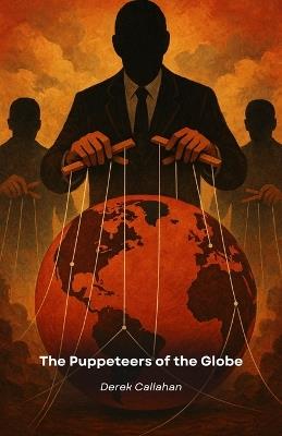 The Puppeteers of the Globe: The Great Deception Behind Freemasonry, Big Tech and Occult Powers - Derek Callahan - cover