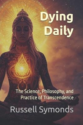 Dying Daily: The Science, Philosophy, and Practice of Transcendence - Russell Symonds - cover