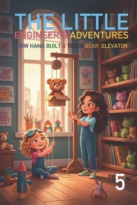 The Little engineer's adventures: How Hana Built a Teddy Bear Elevator - Dawid Martynowski - cover