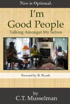I'm Good People: Talking Amongst My Selves - C T Musselman - cover