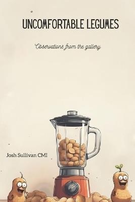 Uncomfortable Legumes: Observations from the Gallery - Josh Sullivan - cover