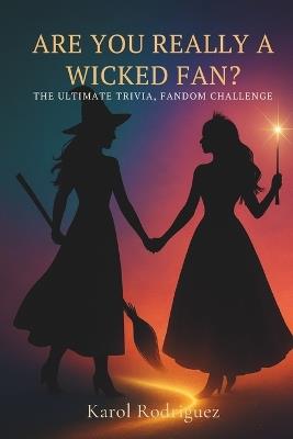 Are You Really a Wicked Fan?: The Ultimate Trivia, Fandom Challenge - Karol Y Rodriguez - cover