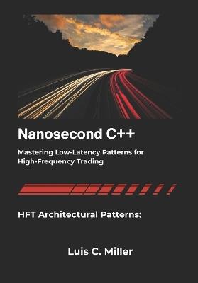 Nanosecond C++: Mastering Low-Latency Patterns for High-Frequency Trading - Luis C Miller - cover