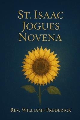 St. Isaac Jogues novena: A Nine-Day Devotional of Courage, - Williams Frederick - cover