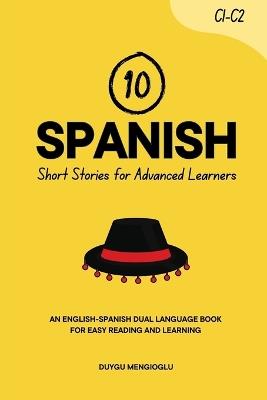 10 Spanish Short Stories for Advanced Learners (C1-C2): An English-Spanish Dual-Language Book for Easy Reading and Learning - Duygu Mengioglu - cover