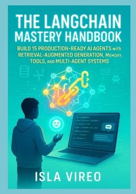 The LangChain Mastery Handbook: Build 15 Production-Ready AI Agents with Retrieval-Augmented Generation, Memory, Tools, and Multi-Agent Systems: From RAG-Powered Chatbots to Production Multi-Agent - Isla Vireo - cover