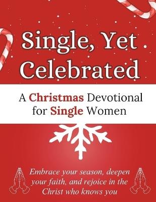 Single, Yet Celebrated: A Christmas Devotional for Single Women: Embrace your season, deepen your faith, and rejoice in the Christ who knows you - Arabella Storm - cover