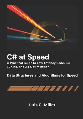 C# at Speed: A Practical Guide to Low-Latency Code, GC Tuning, and JIT Optimization - Luis C Miller - cover
