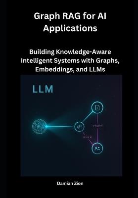 Graph RAG for AI Applications: Building Knowledge-Aware Intelligent Systems with Graphs, Embeddings, and LLMs - Damian Zion - cover