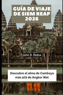 Guía de viaje de Siem Reap 2026: Descubre el alma de Camboya más allá de Angkor Wat - John D Redus - cover