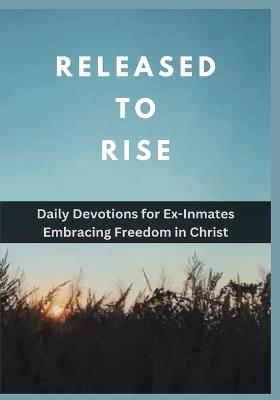 Released to Rise: Daily Devotions for Ex-Inmates Embracing Freedom in Christ - God'sown Publication - cover