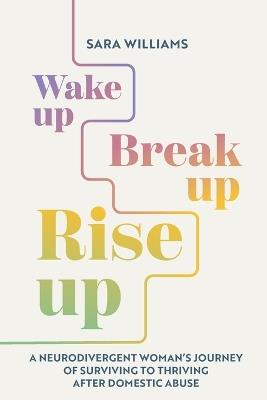 Wake Up, Break Up, Rise Up: A Memoir of Survival, Neurodivergence & the Fight for Justice - Sara Williams - cover