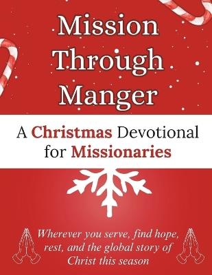 Mission Through Manger: A Christmas Devotional for Missionaries: Wherever you serve, find hope, rest, and the global story of Christ this season - Arabella Storm - cover