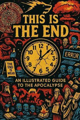 The End Is Extremely F*cking Nigh: Ancient Apocalypses, Doomsday Prophets, and Humanity's 10,000-Year Obsession With Getting It All Wrong - Adam Langweiler - cover