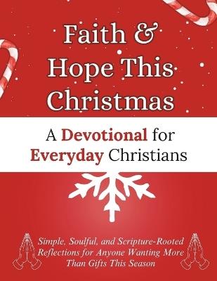 Faith & Hope This Christmas: A Devotional for Everyday Christians : Simple, Soulful, and Scripture-Rooted Reflections for Anyone Wanting More Than Gifts This Season - Arabella Storm - cover