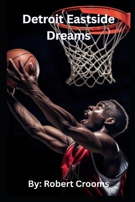 Detroit Eastside Dreams.: From the Streets of Detroit to NBA Glory. - Robert Crooms - cover
