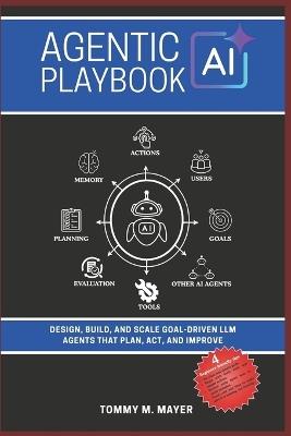 Agentic AI Playbook: Design, Build, and Scale Goal-Driven LLM Agents that Plan, Act, and Improve - Tommy M Mayer - cover