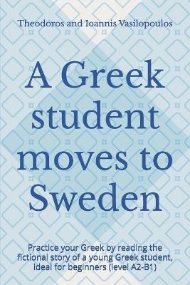 A Greek student moves to Sweden: Practice your Greek by reading the fictional story of a young Greek student, ideal for beginners (level A2-B1) - Theodoros And Ioannis Vasilopoulos - cover