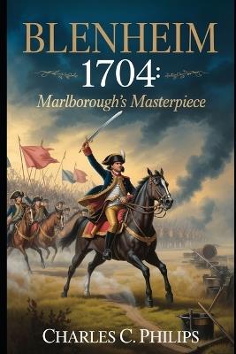 Blenheim 1704: Marlborough's Masterpiece - Charles C Philips - cover
