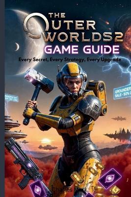 The Outer World 2 Game Guide: Every Secret, Every Strategy, Every Upgrade - Charles Mark - cover