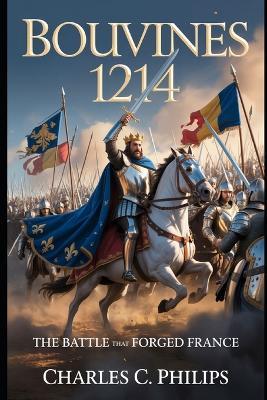 Bouvines 1214: The Battle That Forged France - Charles C Philips - cover