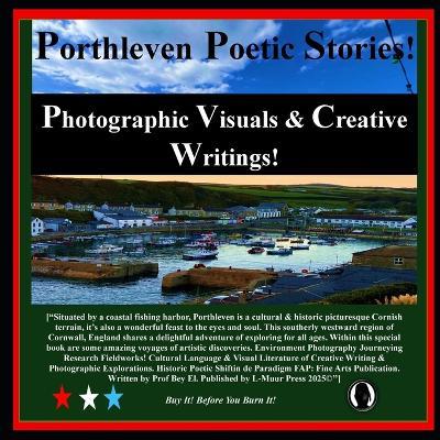 Porthleven Poetic Stories!: Photographic Visuals & Creative Writings! - Bey El - cover