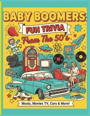 Baby Boomers: Fun Trivia From The 50's: Relive the magic of the fabulous 1950s with fun facts, memories, and nostalgia. Large Print 8.5 x 11 inches - M E Quinn - cover