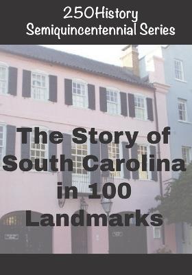 250History Semiquincentennial Series: The Story of South Carolina In 100 Landmarks - Doug Gelbert - cover
