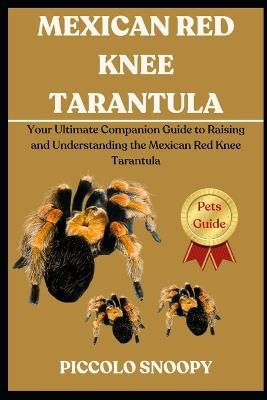 Mexican Red Knee Tarantula: Your Ultimate Companion Guide to Raising and Understanding the Mexican Red Knee Tarantula - Piccolo Snoopy - cover
