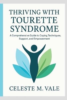 Thriving with Tourette Syndrome: A Comprehensive Guide to Coping Techniques, Support, and Empowerment - Celeste Vale - cover