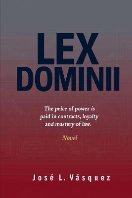 Lex Dominii: The price of power is paid in contracts, loyalty, and rule of law. - José Luis Vásquez - cover