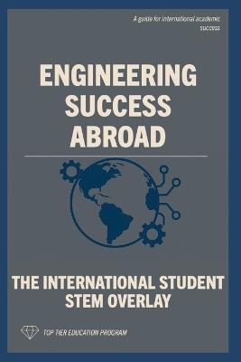 Engineering Success Abroad: The International Student STEM Overlay - Top Tier Education Program - cover