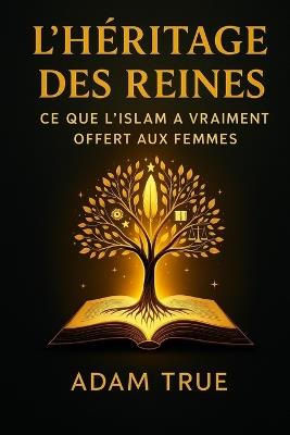 L'héritage des reines: Ce que l'islam a vraiment offert aux femmes - Adam True - cover