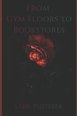 From Gym Floors to Bookstores - Lynn Vlietstra - cover