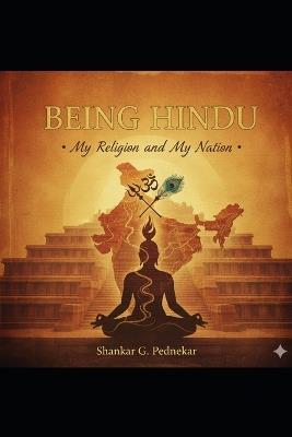 Being Hindu, My religion and My Nation - Shankar Pednekar,Shankar G Pednekar - cover