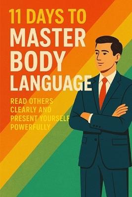 11 Days to Master Body Language: Read Others Clearly and Present Yourself Powerfully - As Ansari - cover